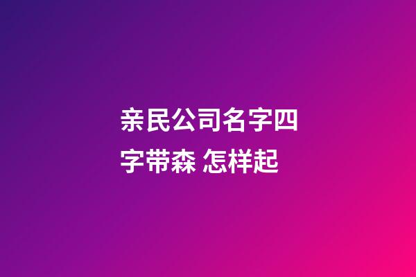亲民公司名字四字带森 怎样起-第1张-公司起名-玄机派